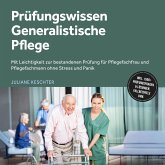 Prüfungswissen Generalistische Pflege: Mit Leichtigkeit zur bestandenen Prüfung für Pflegefachfrau und Pflegefachmann ohne Stress und Panik – inkl. 1500+ Prüfungsfragen & Lösungen, Fallbeispiele uvm. (MP3-Download)