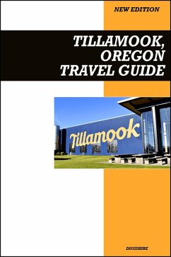 Cover Tillamook, Oregon Travel Guide 2025 Edition: Cheese Factory Tours, Scenic Coastlines, and Outdoor Family Adventures (eBook, ePUB)