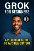 Grok for Beginners: A Practical Guide to xAI's New Chatbot (eBook, ePUB)