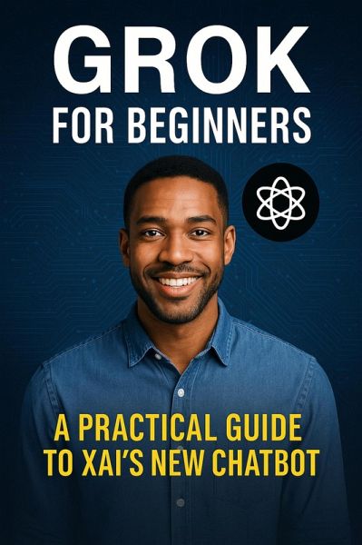 Grok for Beginners: A Practical Guide to xAI's New Chatbot (eBook, ePUB)