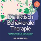 Dialektisch Behaviorale Therapie (DBT): Das bewährte Praxisbuch für schnelle Selbsthilfe im Alltag bei Stress, Angst, Wut & Depressionen - inkl. Selbsttests, Checklisten, Workbook, 8-Wochen-Plan uvm. (MP3-Download)