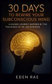 30 Days to Rewire Your Subconscious Mind: A Guided Journey Inspired by the Teachings of Dr Joe Dispenza (eBook, ePUB)