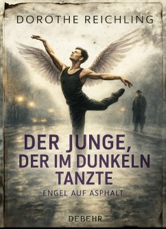 Der Junge, der im Dunkeln tanzte - Engel auf Asphalt - ROMAN (eBook, ePUB) - Reichling, Dorothe