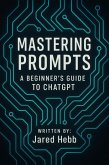 Mastering Prompts: A Beginner's Guide to ChatGPT (eBook, ePUB) Mastering Prompts: A Beginner's Guide to ChatGPT (eBook, ePUB)