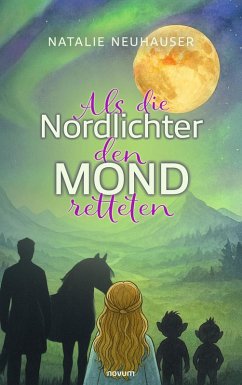Als die Nordlichter den Mond retteten (eBook, ePUB) - Neuhauser, Natalie
