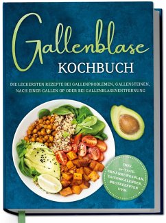 Gallenblase Kochbuch: Die leckersten Rezepte bei Gallenproblemen, Gallensteinen, nach einer Gallen OP oder bei Gallenblasenentfernung - inkl. 30-Tage-Ernährungsplan, Saisonkalender, Brotrezepten uvm. (eBook, ePUB) - Kessens, Merrit
