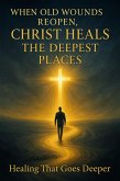When Old Wounds Reopen, Christ Heals the Deepest Places (eBook, ePUB)