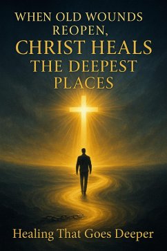 Cover When Old Wounds Reopen, Christ Heals the Deepest Places (eBook, ePUB)