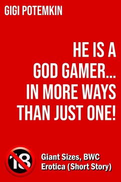 Cover He Is a God Gamer... in More Ways Than Just One! - Giant Sizes, BWC Erotica (Short Story) (eBook, ePUB)