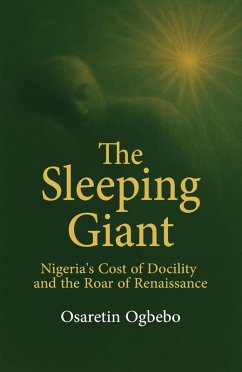 The Sleeping Giant, Nigeria's Cost of Docility and the Roar of Renaissance (2, #2) (eBook, ePUB) - Ogbebo, Osaretin