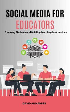 Social Media For Educators: Engaging Students and Building Learning Communities (eBook, ePUB) - Alexander, David Social Media For Educators: Engaging Students and Building Learning Communities (eBook, ePUB) - Alexander, David