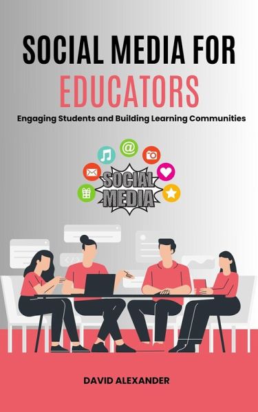 Social Media For Educators: Engaging Students and Building Learning Communities (eBook, ePUB) Social Media For Educators: Engaging Students and Building Learning Communities (eBook, ePUB)