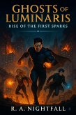 Ghosts of Luminaris: Rise of the First Sparks (THE GHOSTS OF LUMINARIS SAGA, #1) (eBook, ePUB)