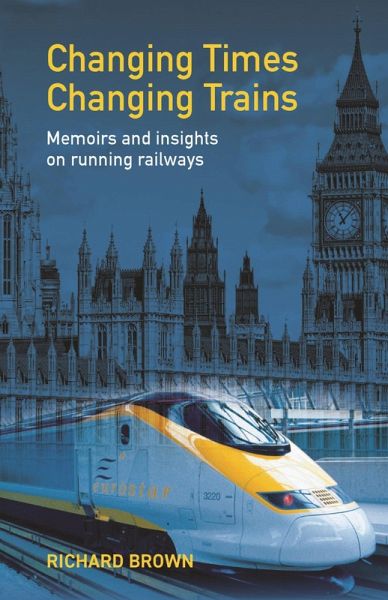 Changing Times Changing Trains: Memoirs and Insights on Running Railways (eBook, ePUB) Changing Times Changing Trains: Memoirs and Insights on Running Railways (eBook, ePUB)