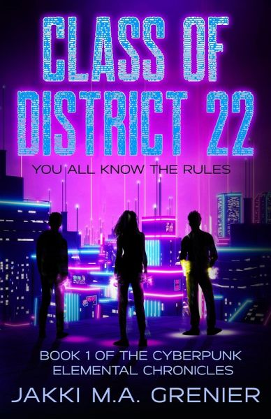 Class of District 22 (The Cyberpunk Elemental Chronicles, #1) (eBook, ePUB) Class of District 22 (The Cyberpunk Elemental Chronicles, #1) (eBook, ePUB)