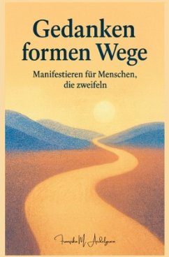 Gedanken formen Wege - Manifestieren für Menschen, die zweifeln
