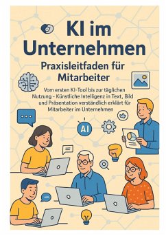 KI im Unternehmen - Praxisleitfaden für Mitarbeiter - Eisen, Thomas