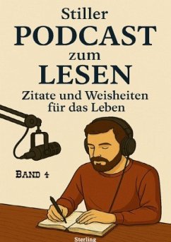 Stiller Podcast zum LESEN I Zitate und Weisheiten für das Leben I Band 4 Stiller Podcast zum LESEN I Zitate und Weisheiten für das Leben I Band 4