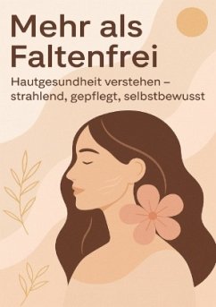 Mehr als Faltenfrei - Hautgesundheit verstehen - strahlend, gepflegt, selbstbewusst