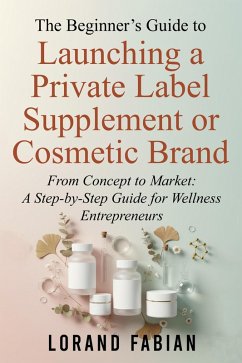 Cover The Beginner's Guide to Launching a Private Label Supplement or Cosmetic Brand (eBook, ePUB)