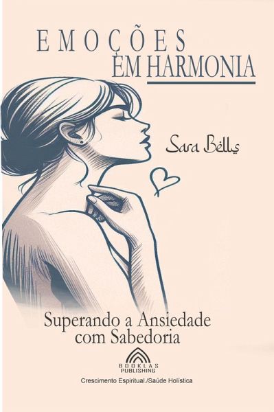 Emoções em Harmonia - Superando a Ansiedade com Sabedoria (eBook, ePUB) Emoções em Harmonia - Superando a Ansiedade com Sabedoria (eBook, ePUB)
