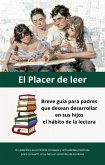 El Placer de leer: Breve guía para padres que desean desarrollar en sus hijos el hábito de la lectura. (eBook, ePUB)