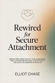 Rewired for Secure Attachment: Break Free From Anxiety and Avoidance, Heal Childhood Wounds, and Attract the Love You Deserve in 30 Days (eBook, ePUB)