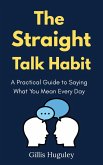 The Straight Talk Habit: a Practical Guide to Saying What You Mean Every Day (eBook, ePUB)