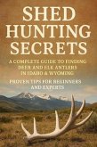 Shed Hunting Secrets: A Complete Guide to Finding Deer and Elk Antlers in Idaho & Wyoming - Proven Tips for Beginners and Experts (eBook, ePUB)