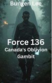 Force 136: Canada's Oblivion Gambit (The Veins of Canada) (eBook, ePUB)