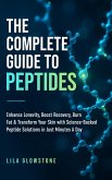 The Complete Guide to Peptides: Enhance Longevity, Boost Recovery, Burn Fat, & Transform Your Skin With Science-Backed Peptide Solutions in Just Minutes a Day (eBook, ePUB)