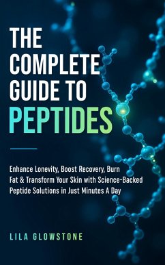 Cover The Complete Guide to Peptides: Enhance Longevity, Boost Recovery, Burn Fat, & Transform Your Skin With Science-Backed Peptide Solutions in Just Minutes a Day (eBook, ePUB)