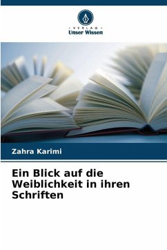 Ein Blick auf die Weiblichkeit in ihren Schriften - Karimi, Zahra Ein Blick auf die Weiblichkeit in ihren Schriften - Karimi, Zahra