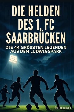 Die Helden des 1. FC Saarbrücken - Zimmermann, Tim Die Helden des 1. FC Saarbrücken - Zimmermann, Tim