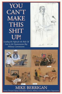 You Can't Make This Shit Up! Leading the Fight for the Rule of Law in the Guantanamo Bay Military Commissions - Berrigan, Michael