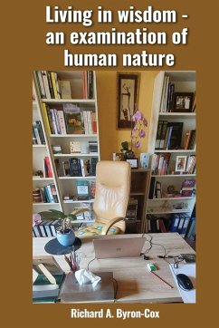 Living in wisdom - an examination of human nature - Byron-Cox, Richard A. Living in wisdom - an examination of human nature - Byron-Cox, Richard A.