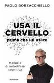 Usa il cervello prima che lui usi te. Manuale di autodifesa cognitiva Usa il cervello prima che lui usi te. Manuale di autodifesa cognitiva