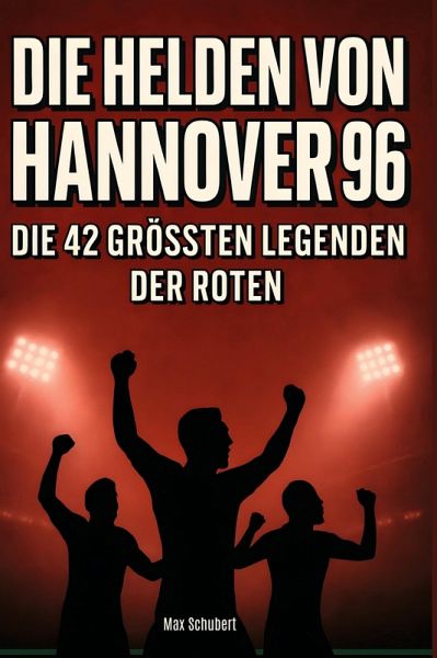 Die Helden von Hannover 96 Die Helden von Hannover 96