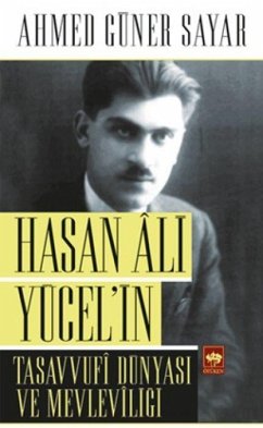 Hasan Ali Yücelin Tasavvufi Dünyasi ve Mevleviligi - Güner Sayar, Ahmed Hasan Ali Yücelin Tasavvufi Dünyasi ve Mevleviligi - Güner Sayar, Ahmed