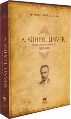 A. Süheyl Ünver Hayati Sahsiyeti ve Eserleri 1898-1986 - Güner Sayar, Ahmed