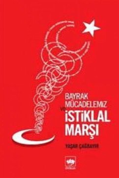 Bayrak Mücadelemiz ve Istiklal Marsi - Cagbayir, Yasar