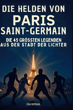 Die Helden von Paris Saint-Germain - Hoffmann, Elias Die Helden von Paris Saint-Germain - Hoffmann, Elias