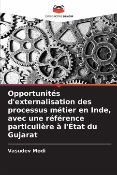 Opportunités d'externalisation des processus métier en Inde, avec une référence particulière à l'État du Gujarat - Modi, Vasudev Opportunités d'externalisation des processus métier en Inde, avec une référence particulière à l'État du Gujarat - Modi, Vasudev