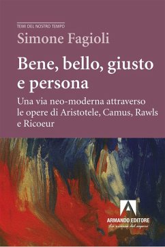 Bene, bello, giusto e persona. Una via neo-moderna attraverso le opere di Aristotele, Camus, Rawls e Ricoeur - Fagioli, Simone