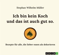 Ich bin kein Koch und das ist auch gut so - Müller, Stephan Wilhelm