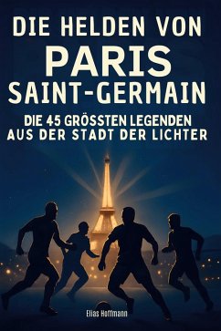 Die Helden von Paris Saint-Germain - Hoffmann, Elias Die Helden von Paris Saint-Germain - Hoffmann, Elias