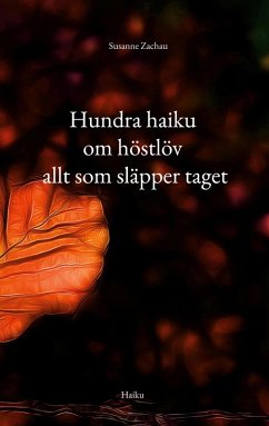 Hundra haiku om höstlöv allt som släpper taget - Zachau, Susanne Hundra haiku om höstlöv allt som släpper taget - Zachau, Susanne