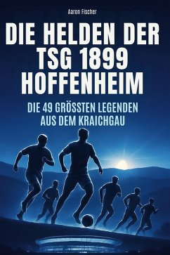 Die Helden der TSG 1899 Hoffenheim - Fischer, Aaron Die Helden der TSG 1899 Hoffenheim - Fischer, Aaron