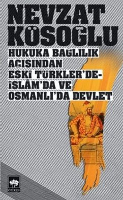 Hukuka Baglilik Acisindan Eski Türklerde - Islamda ve Osmanlida Devlet - Kösoglu, Nevzat