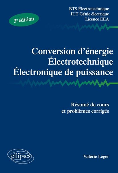 Conversion d'énergie, électrotechnique, électronique de puissance - Résumé de cours et problèmes corrigés. Nouvelle édition BTS Electrotechnique IUT Génie électrique - licence EEA Nouveau programme